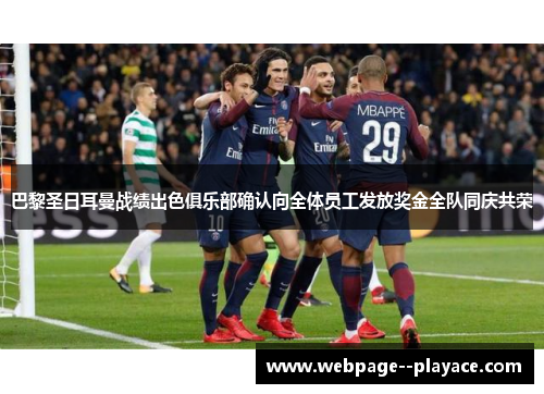 巴黎圣日耳曼战绩出色俱乐部确认向全体员工发放奖金全队同庆共荣